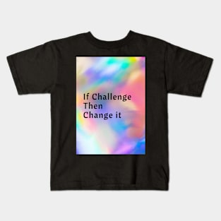 If Challenge Then Change It Kids T-Shirt